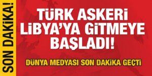 Türk askeri Libya'ya gitmeye başladı