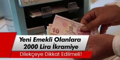 Emekli Olanlara 2000 Lira! Yeni Emekliler İkramiye Alacak mı?