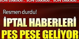 Resmen durdu iptal haberleri peş peşe geliyor