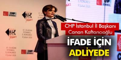 CHP İstanbul İl Başkanı Canan Kaftancıoğlu ifade için adliyede