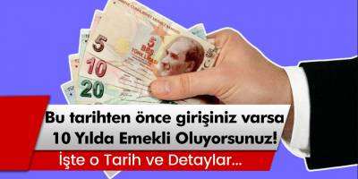 Bu tarihten itibaren girişi olanlar 10 yılda emekli olabiliyor!