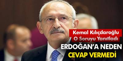Kemal Kılıçdaroğlu o soruyu yanıtladı! Erdoğan'a neden cevap vermedi?