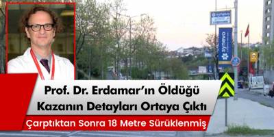 Şişli’de Prof. Dr. Erdamar’ın öldüğü kazanın detayları ortaya çıktı