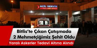 Bitlis’in Sehi bölgesinde çatışma! 2 asker şehit, 4 asker yaralı