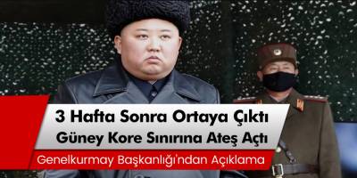3 Hafta sonra ortaya çıkan Kim Joung Un Güney Kore sınırına ateş açtı