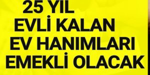 25 Yıl Evli Kadınlara Emeklilik Müjdesi!