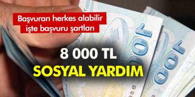 Başvuran herkes alabiliyor 8.000 TL sosyal yardım işte detaylar!