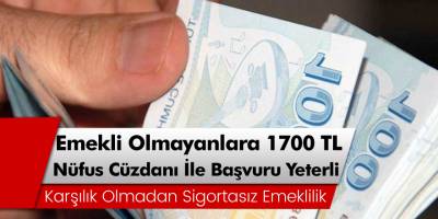 Müjde Emekli Olmayanlara 1700 TL Ödeme Yapılacak... Kimlik İle Başvurmak Yeterli!