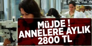 Müjde ! İşsiz Annelere aylık 2800 Lira