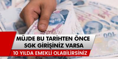 1999 Yılında SGK girişiniz varsa 10 yılda emekli olursunuz!