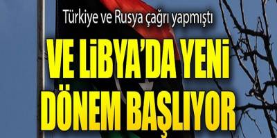 Türkiye ve Rusya çağrı yapmıştı: Libya'da yeni dönem başlıyor