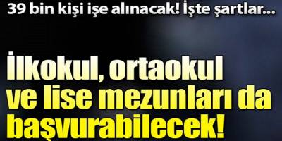 En az ilköğretim mezunu 39 bin 224 personel alınacak! İşte açık ilanların listesi
