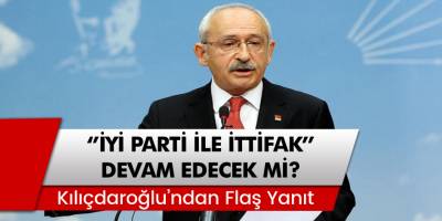 Kemal Kılıçdaroğlu Açıkladı: "İYİ Parti ile olan ittifak devam edecek mi?