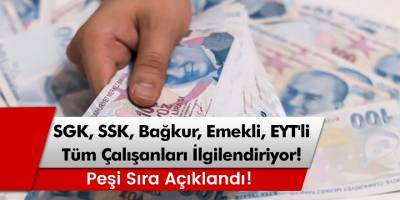 SGK, SSK, Bağkur, Emekli, EYT'li, memur tüm çalışanları ilgilendiriyor!