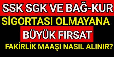 SGK SSK ve Bağkur sigortası olmayana büyük fırsat! Fakirlik maaşı nasıl alınır?