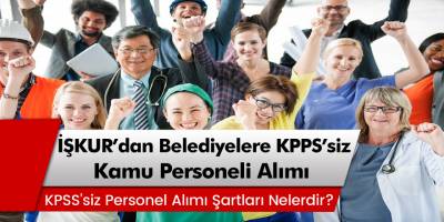 İŞKUR'dan Belediyelere KPSS'siz Kamu Personeli Alımı! Personel Alımı Şartları Nelerdir?