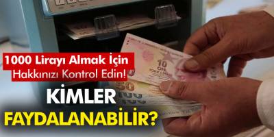 1000 TL Almak İçin Hakkınızı Kontrol Edin! Kimler Faydalanabilir? İşte Cevabı