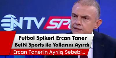 Futbol Spikeri Ercan Taner, BeIN Sports ile yollarını ayırdı!
