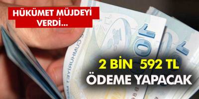 Hükümet düğmeye bastı! Müjde Milyonlarca kişiye 2 bin 592 TL ödeme yapılacak