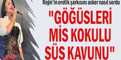 Rojin'in erotik şarkısını asker'e nasıl diye sordu...