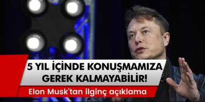 Elon Musk, 5 yıl içinde insanların konuşmaya ihtiyacı olmayacağını iddia etti!