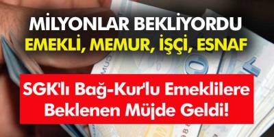 Milyonlaraca kişiye  Müjde... SGK'lı, Bağ-Kur'lu, Emeklilere ve İşsizlere Beklenen Müjde Geldi!