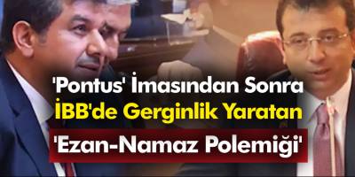 'Pontus' imasından sonra İBB'de gerginlik yaratan 'Ezan-Namaz Polemiği'