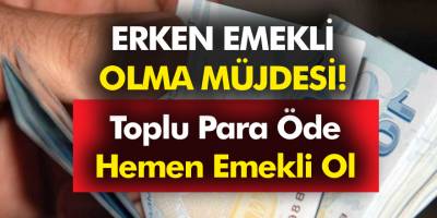 Müjde Beklemeden Emekli Olabilirsiniz! Toplu para öde hemen emekli ol!