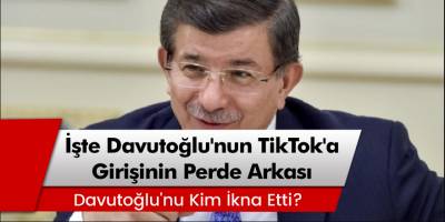 Gelecek Partisi Başkanı Ahmet Davutoğlu'nun TikTok'a girişinin perde arkası!