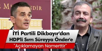 Ümit Dikbayır'dan HDP'li Sırrı Süreyya Önder'e "Açıklamayan Namerttir"