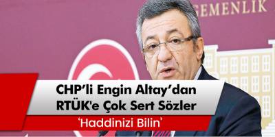 CHP'li Engin Altay'dan RTÜK'e: Haddinizi bilin!