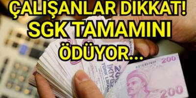 Çalışanlar dikkat! SGK tamamını ödüyor
