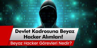 Devlet Kadrosuna Beyaz Şapkalı Hacker Alımları! Başvuru Şartları Neler?