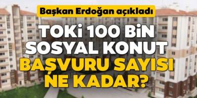 TOKİ 100 bin konut projesi başvuru sayısı ne kadar? 2020 TOKİ sosyal konutlarına kaç kişi başvurdu?