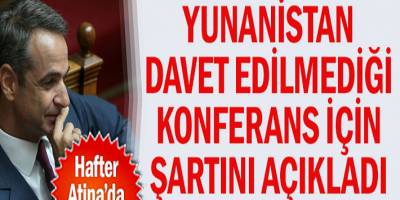 Yunanistan Başbakanı Kiriakos Miçotakis davet edilmediği konferans için şartını açıkladı