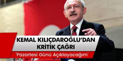 CHP Lideri Kılıçdaroğlu'ndan Kritik Çağrı: 'Pazartesi Günü Açıklayacağım'