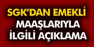 SGK'dan Emekli Maaşlarıyla ilgili Açıklama Geldi! Emekli maaşları yattımı?