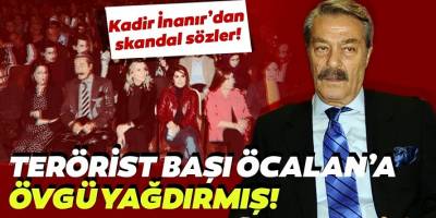 Kadir İnanır terörist başı Öcalan'a övgü yağdırmış! Kadir İnanır'a tepki büyüyor!