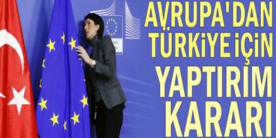 Avrupa'dan Türkiye için yaptırım kararı! İşte yaptırım kararları ve Açıklamaları