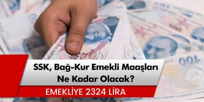SSK, Bağ-Kur emeklileri en düşük maaş 2324 Lira oluyor!