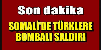 Türk müteahhitlere Somali'de bombalı saldırı