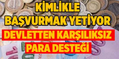 Bir Kimlikle Başvurmak Yetiyor! Karşılıksız Para Desteği Nasıl Alınır?