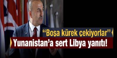 Bakan Çavuşoğlu'ndan Yunanistan'a sert Libya yanıtı