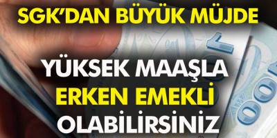 Yüksek Maaşla SGK'dan Erken Emekli olabilirsiniz! 3600 Günle 49 Yaşında Emekli Olacaksınız!