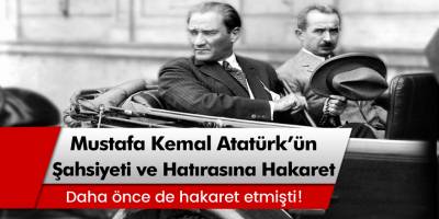 Gazi Mustafa Kemal Atatürk'ün Şahsiyetine ve Hatırasına Hakaret