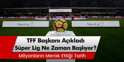 Son dakika: TFF başkanı açıklama yaptı! Süper Lig ne zaman başlayacak?
