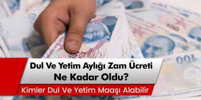 Dul Ve Yetim Aylığı Zam Ücreti Ne Kadar Oldu? Kimler Dul Ve Yetim Maaşı Alabilir?