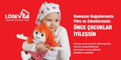 Fitre, Zekat yardımlarını LÖSEV'e yapın! Önce çocuklarımız iyileşsin