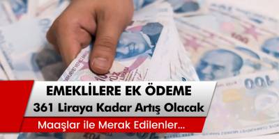 Emeklilere Ek Ödeme! 361 Liraya Kadar Artış Olacak