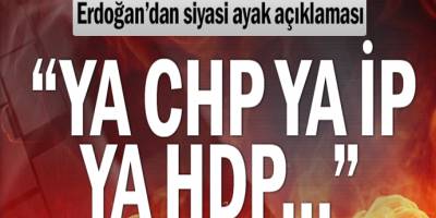 Erdoğan’dan siyasi ayak açıklaması! "Ya CHP ya İP ya HDP"